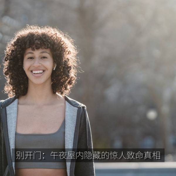 别开门：午夜屋内隐藏的惊人致命真相